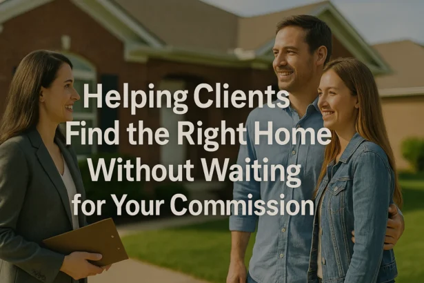 Helping Clients Find the Right Home Without Waiting for Your Commission